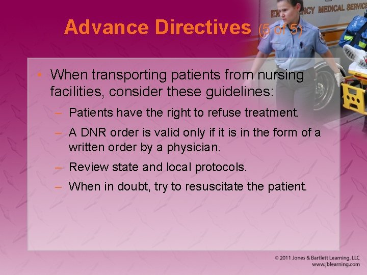 Advance Directives (5 of 5) • When transporting patients from nursing facilities, consider these