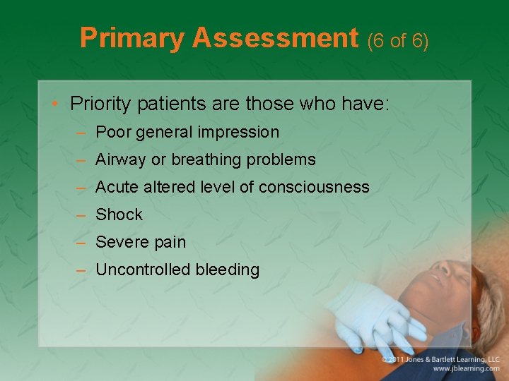 Primary Assessment (6 of 6) • Priority patients are those who have: – Poor