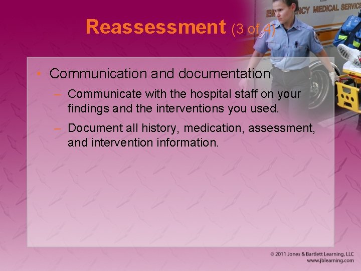 Reassessment (3 of 4) • Communication and documentation – Communicate with the hospital staff
