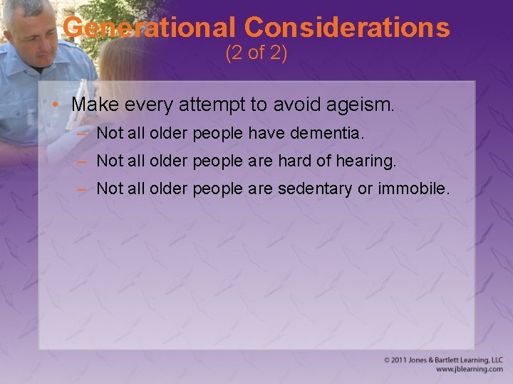 Generational Considerations (2 of 2) • Make every attempt to avoid ageism. – Not