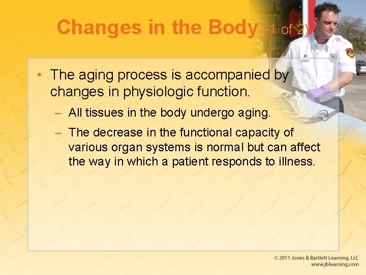 Changes in the Body (1 of 2) • The aging process is accompanied by