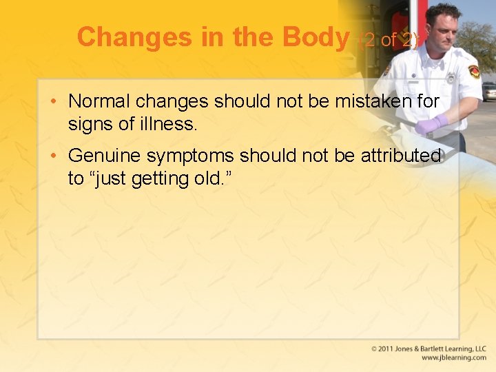 Changes in the Body (2 of 2) • Normal changes should not be mistaken