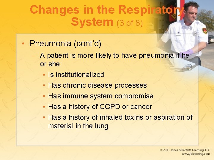 Changes in the Respiratory System (3 of 8) • Pneumonia (cont’d) – A patient