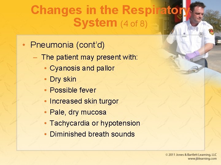 Changes in the Respiratory System (4 of 8) • Pneumonia (cont’d) – The patient
