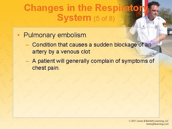 Changes in the Respiratory System (5 of 8) • Pulmonary embolism – Condition that