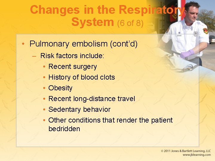 Changes in the Respiratory System (6 of 8) • Pulmonary embolism (cont’d) – Risk
