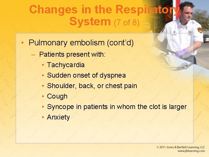 Changes in the Respiratory System (7 of 8) • Pulmonary embolism (cont’d) – Patients