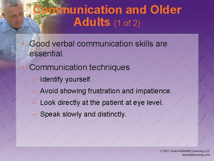 Communication and Older Adults (1 of 2) • Good verbal communication skills are essential.