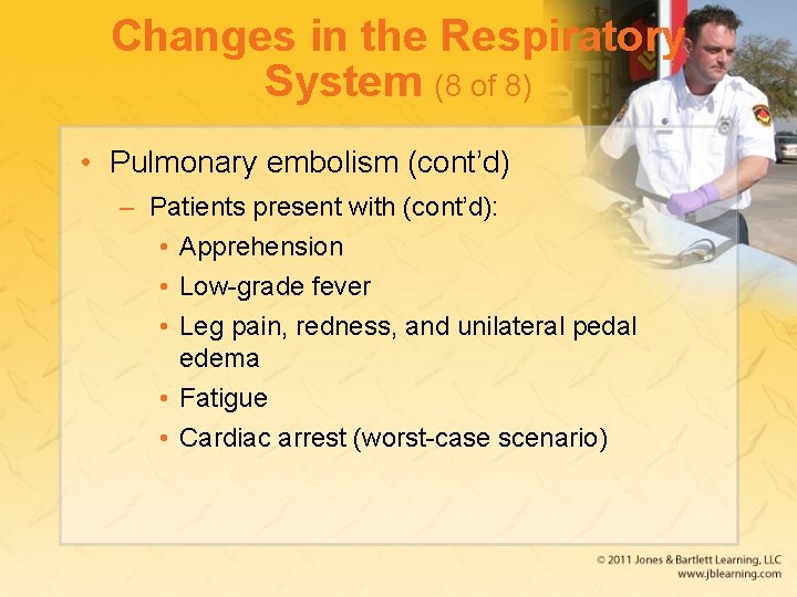 Changes in the Respiratory System (8 of 8) • Pulmonary embolism (cont’d) – Patients