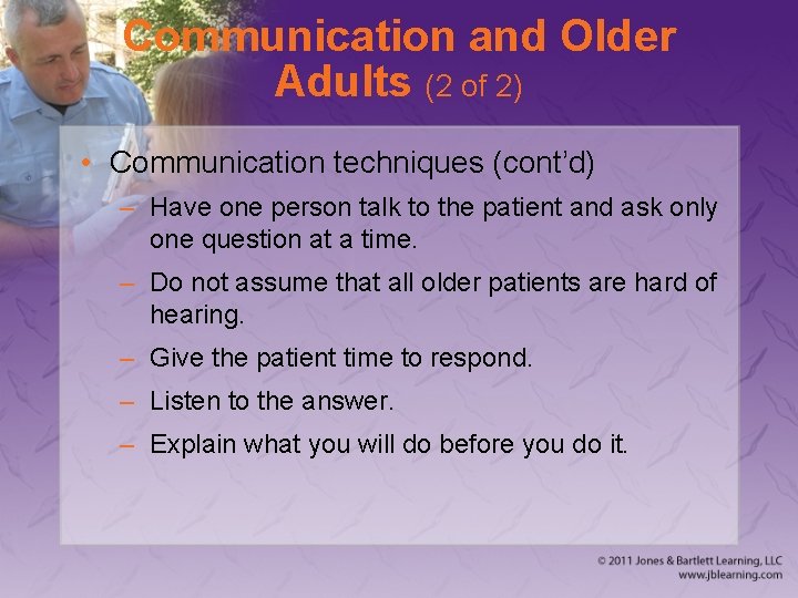 Communication and Older Adults (2 of 2) • Communication techniques (cont’d) – Have one