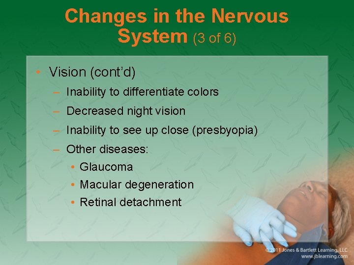 Changes in the Nervous System (3 of 6) • Vision (cont’d) – Inability to