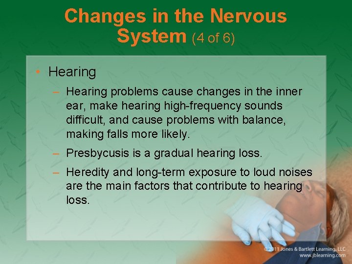 Changes in the Nervous System (4 of 6) • Hearing – Hearing problems cause