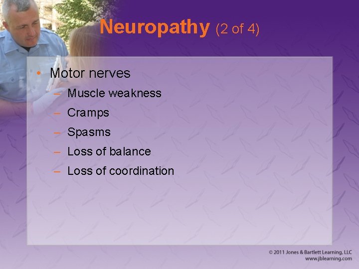 Neuropathy (2 of 4) • Motor nerves – Muscle weakness – Cramps – Spasms