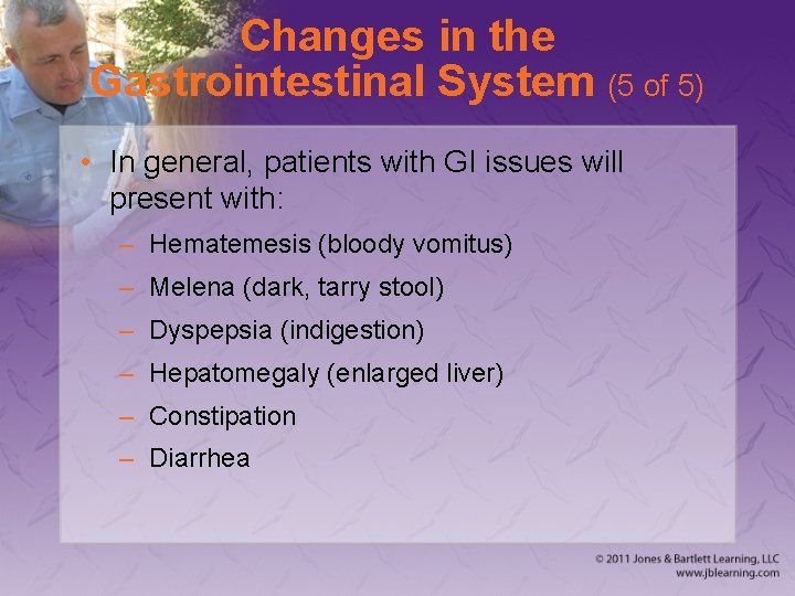 Changes in the Gastrointestinal System (5 of 5) • In general, patients with GI