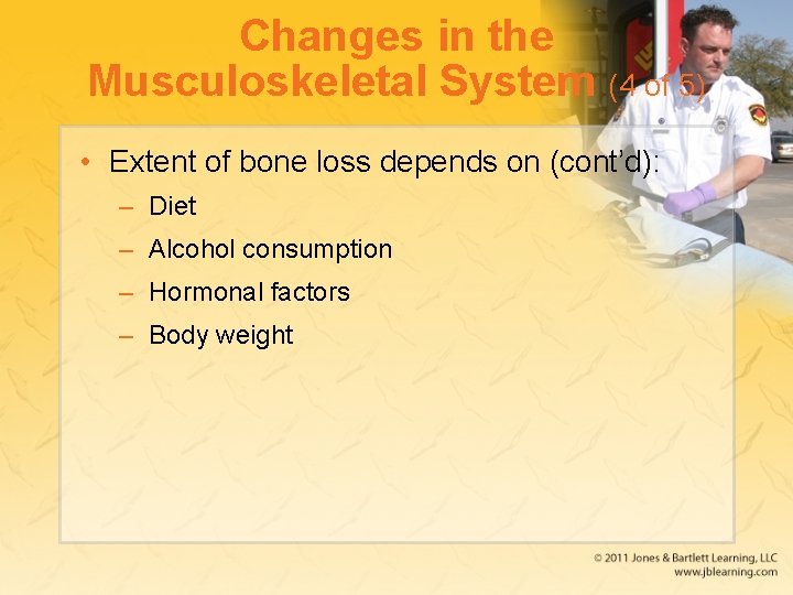 Changes in the Musculoskeletal System (4 of 5) • Extent of bone loss depends