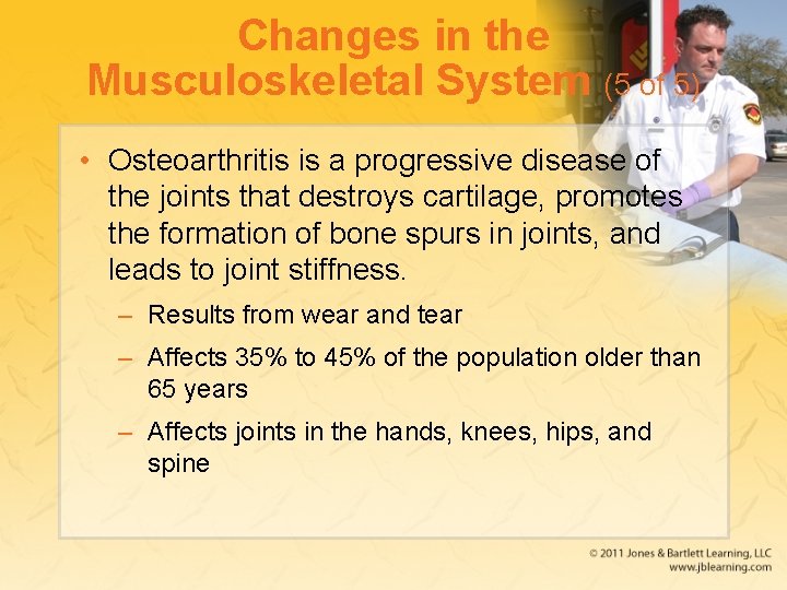 Changes in the Musculoskeletal System (5 of 5) • Osteoarthritis is a progressive disease