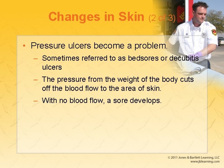 Changes in Skin (2 of 3) • Pressure ulcers become a problem. – Sometimes