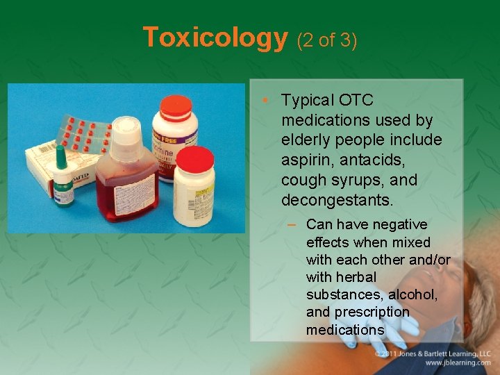 Toxicology (2 of 3) • Typical OTC medications used by elderly people include aspirin,
