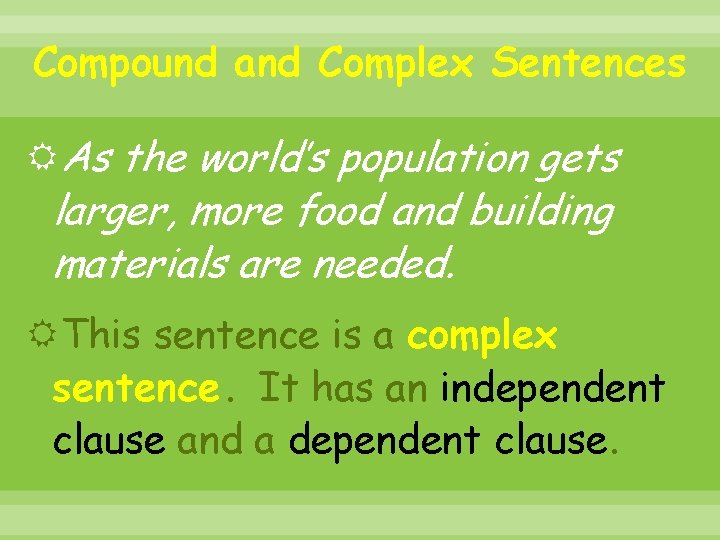 Compound and Complex Sentences As the world’s population gets larger, more food and building