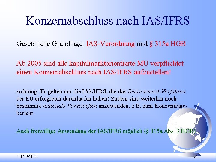 Konzernabschluss nach IAS/IFRS Gesetzliche Grundlage: IAS Verordnung und § 315 a HGB Ab 2005