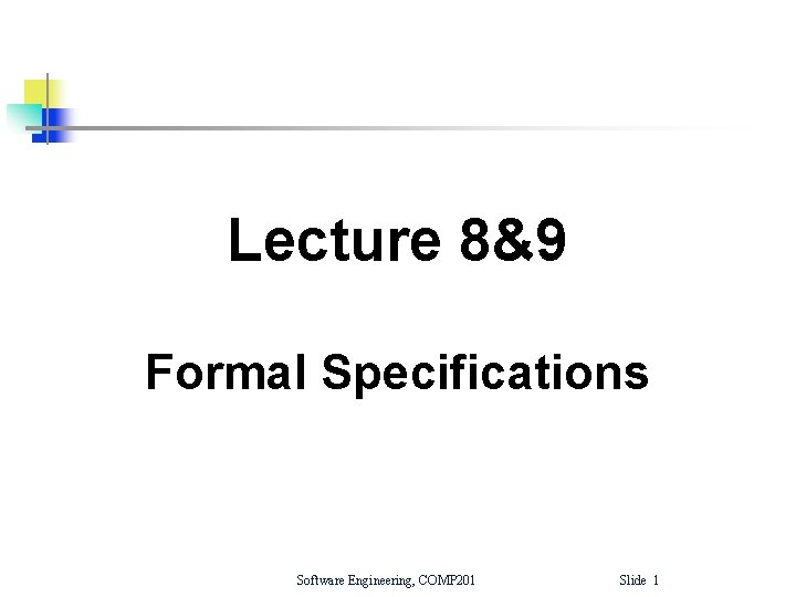 Lecture 8&9 Formal Specifications Software Engineering, COMP 201 Slide 1 