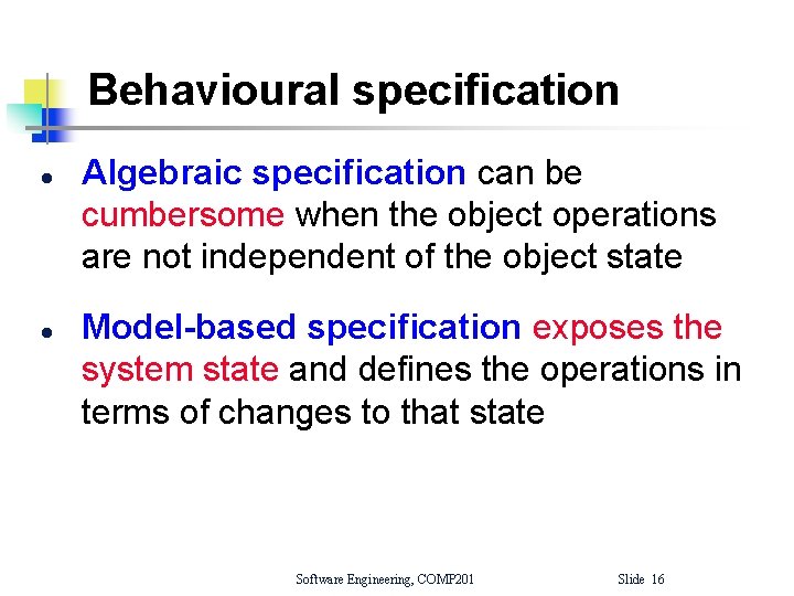 Behavioural specification l l Algebraic specification can be cumbersome when the object operations are