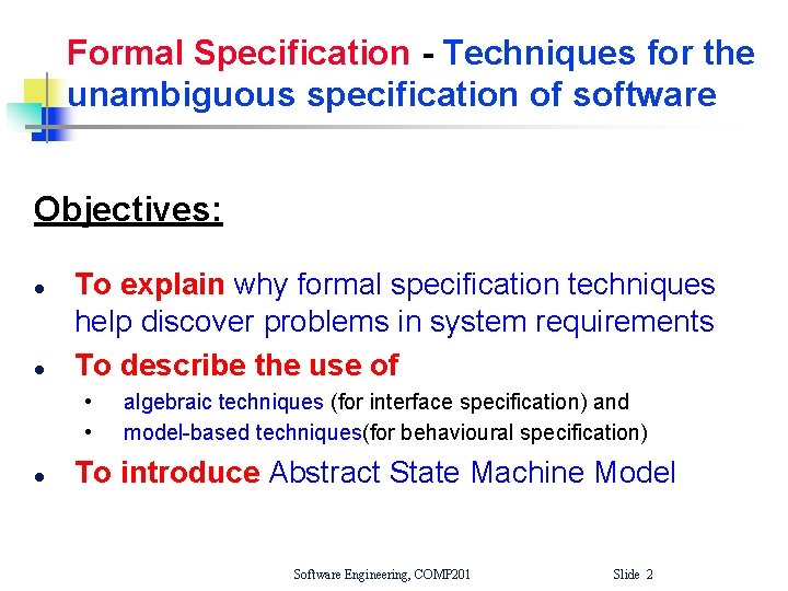 Formal Specification - Techniques for the unambiguous specification of software Objectives: l l To