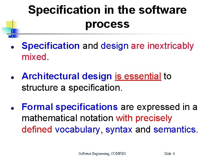 Specification in the software process l l l Specification and design are inextricably mixed.