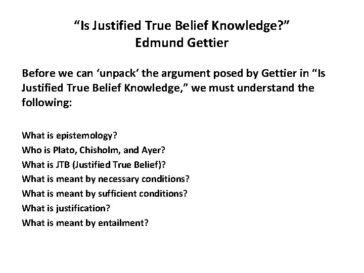 “Is Justified True Belief Knowledge? ” Edmund Gettier Before we can ‘unpack’ the argument