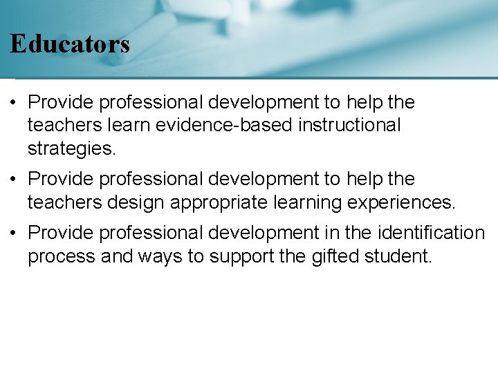 Educators • Provide professional development to help the teachers learn evidence-based instructional strategies. •