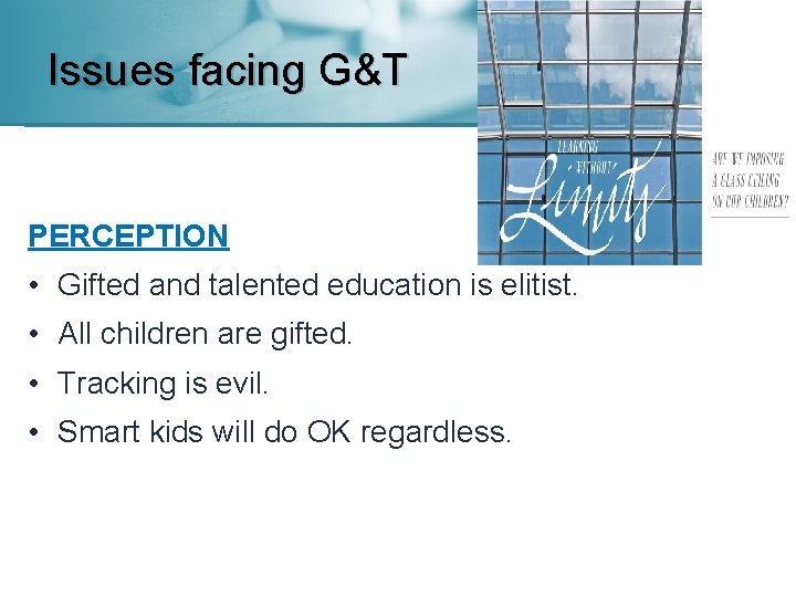 Issues facing G&T PERCEPTION • Gifted and talented education is elitist. • All children