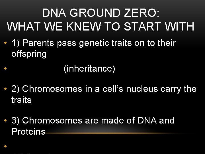 DNA GROUND ZERO: WHAT WE KNEW TO START WITH • 1) Parents pass genetic