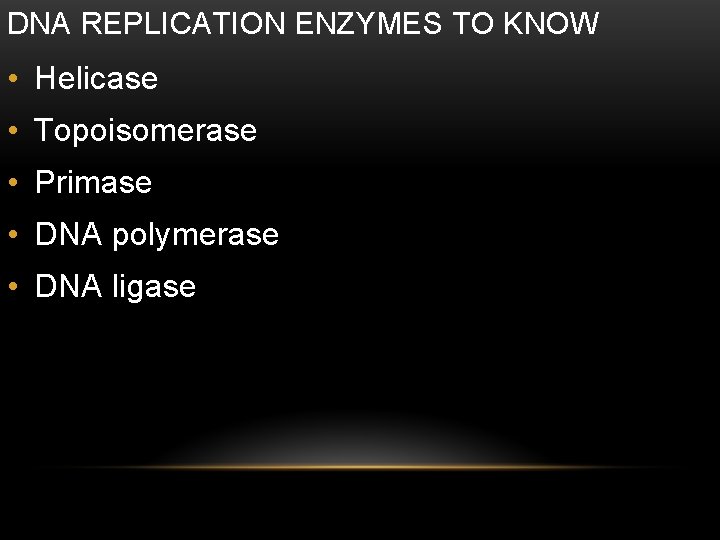 DNA REPLICATION ENZYMES TO KNOW • Helicase • Topoisomerase • Primase • DNA polymerase