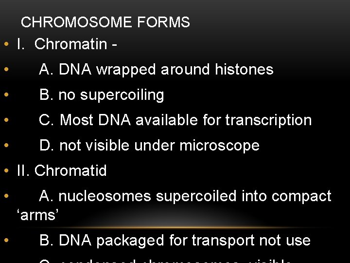 CHROMOSOME FORMS • I. Chromatin • A. DNA wrapped around histones • B. no CHROMOSOME FORMS • I. Chromatin • A. DNA wrapped around histones • B. no