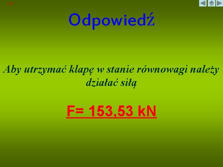 2. 13 Odpowiedź Aby utrzymać klapę w stanie równowagi należy działać siłą F= 153,