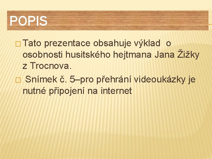 POPIS � Tato prezentace obsahuje výklad o osobnosti husitského hejtmana Jana Žižky z Trocnova.