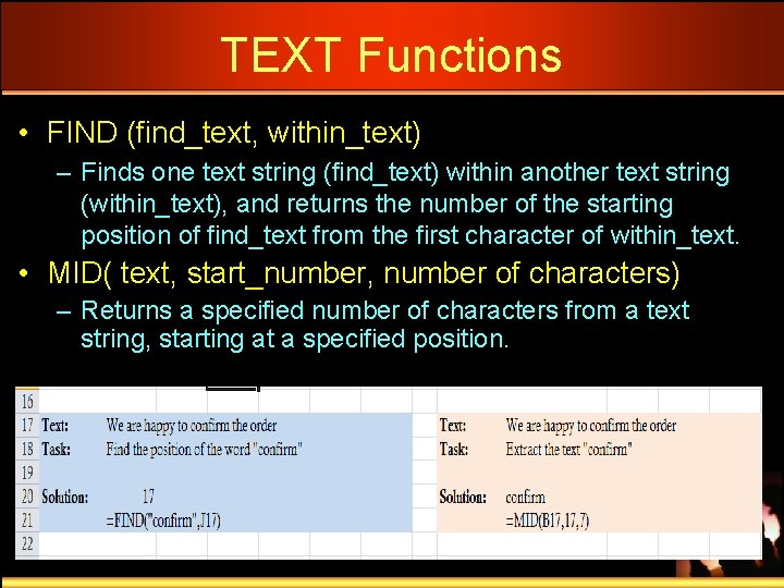 TEXT Functions • FIND (find_text, within_text) – Finds one text string (find_text) within another