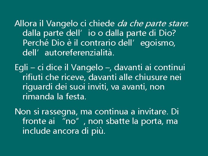 Allora il Vangelo ci chiede da che parte stare: dalla parte dell’io o dalla