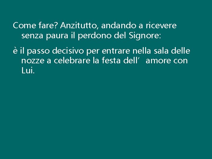 Come fare? Anzitutto, andando a ricevere senza paura il perdono del Signore: è il