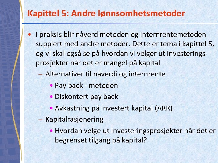 Kapittel 5: Andre lønnsomhetsmetoder • I praksis blir nåverdimetoden og internrentemetoden supplert med andre