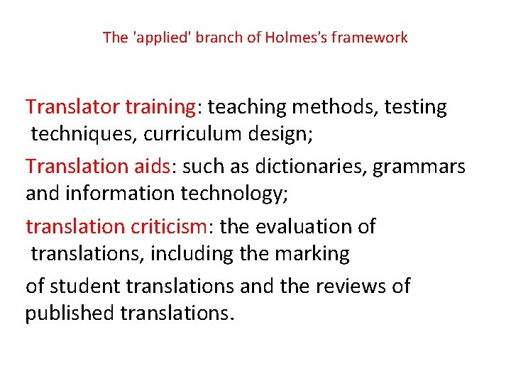 The 'applied' branch of Holmes's framework Translator training: teaching methods, testing techniques, curriculum design; The 'applied' branch of Holmes's framework Translator training: teaching methods, testing techniques, curriculum design;