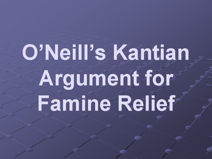 O’Neill’s Kantian Argument for Famine Relief 