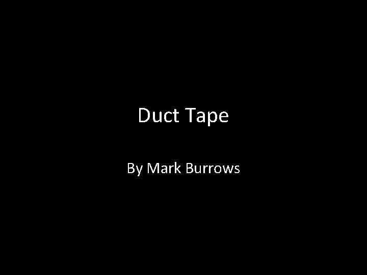 Duct Tape By Mark Burrows 