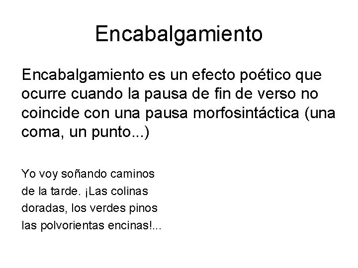 Encabalgamiento es un efecto poético que ocurre cuando la pausa de fin de verso