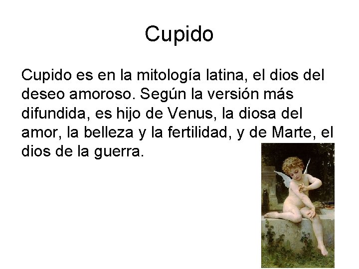 Cupido es en la mitología latina, el dios del deseo amoroso. Según la versión