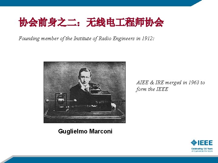 协会前身之二：无线电 程师协会 Founding member of the Institute of Radio Engineers in 1912: AIEE &
