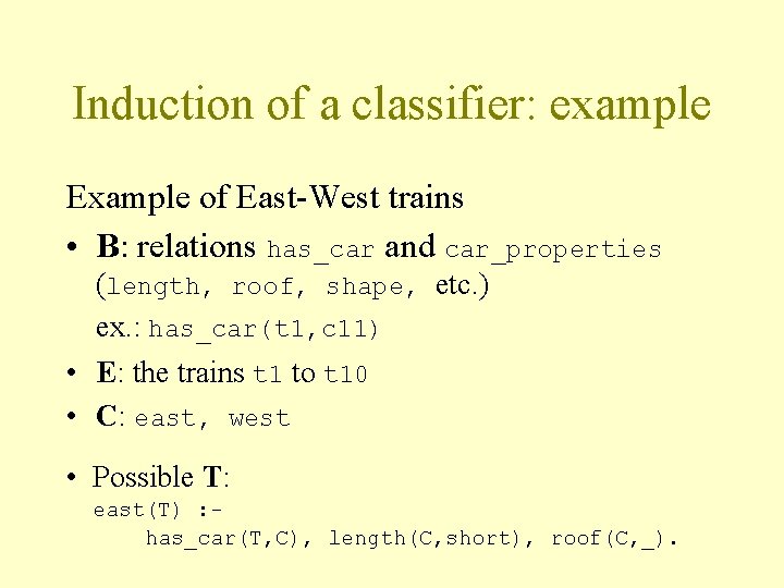 Induction of a classifier: example Example of East-West trains • B: relations has_car and