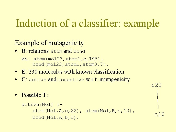 Induction of a classifier: example Example of mutagenicity • B: relations atom and bond