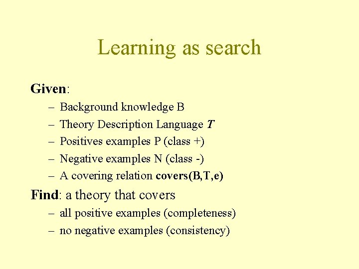 Learning as search Given: – – – Background knowledge B Theory Description Language T