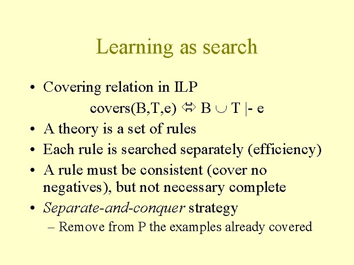 Learning as search • Covering relation in ILP covers(B, T, e) B T |-